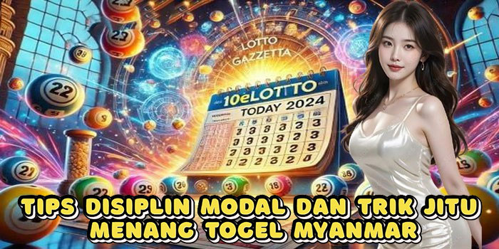 Tips Disiplin Modal Dan Trik Jitu Menang Togel Myanmar