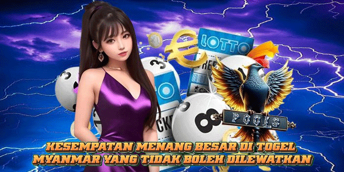 Kesempatan Menang Besar di Togel Myanmar yang Tidak Boleh Dilewatkan
