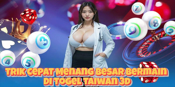 Trik Cepat Menang Besar Bermain di Togel Taiwan 3D