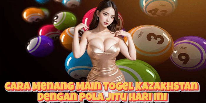 Cara Menang Main Togel Kazakhstan Dengan Pola Jitu Hari Ini